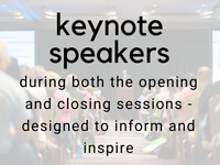 keynote speakers: during both the opening and closing sessions - designed to inform and inspire