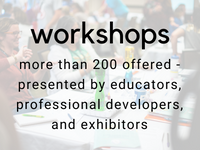 workshops: more than 200 offered - presented by educators, professional developers, and exhibitors